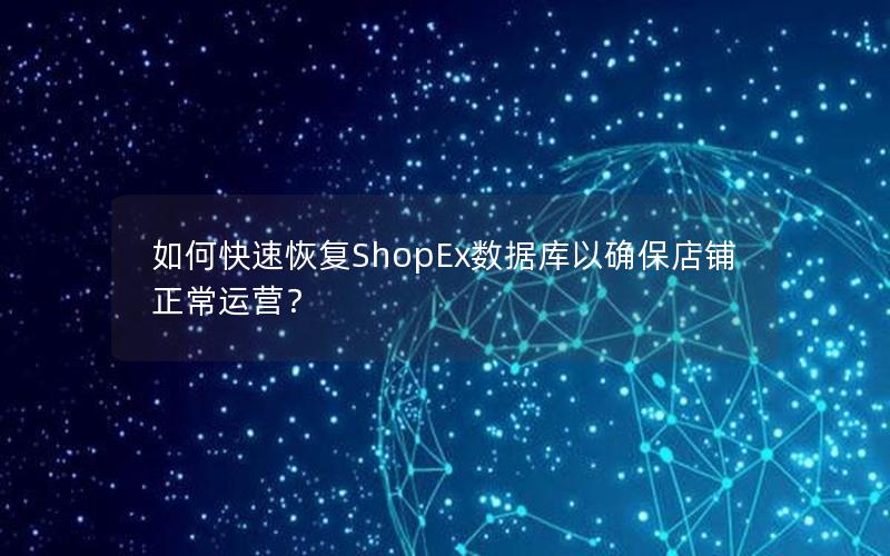 如何快速恢复ShopEx数据库以确保店铺正常运营？