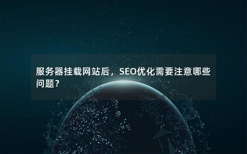 服务器挂载网站后，SEO优化需要注意哪些问题？