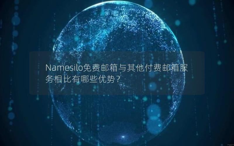 Namesilo免费邮箱与其他付费邮箱服务相比有哪些优势？