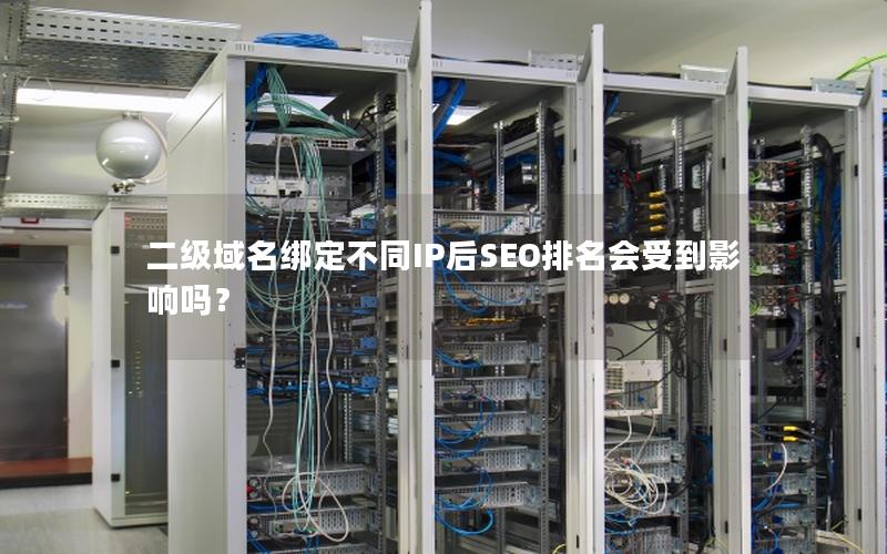 二级域名绑定不同IP后SEO排名会受到影响吗？