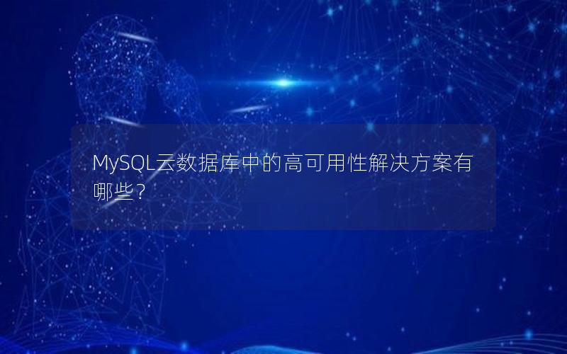 MySQL云数据库中的高可用性解决方案有哪些？