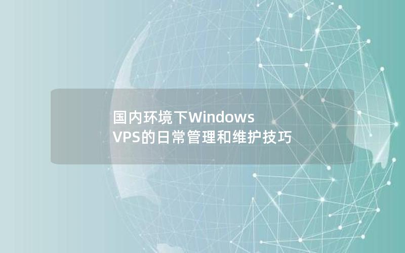 国内环境下Windows VPS的日常管理和维护技巧