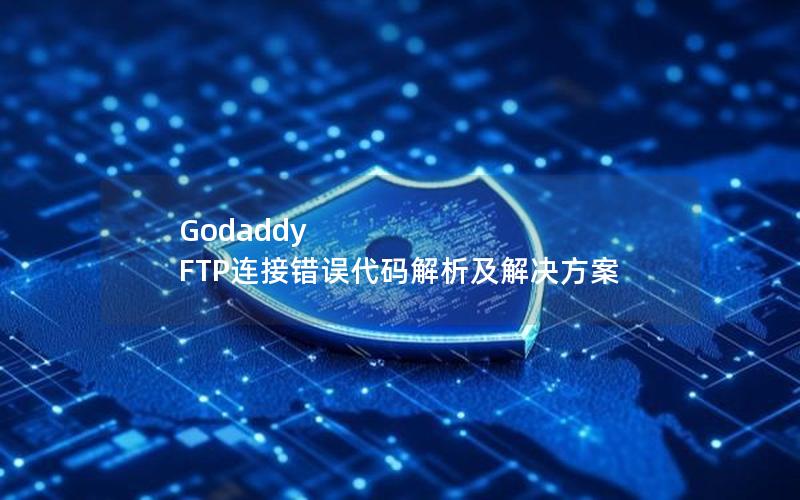 Godaddy FTP连接错误代码解析及解决方案