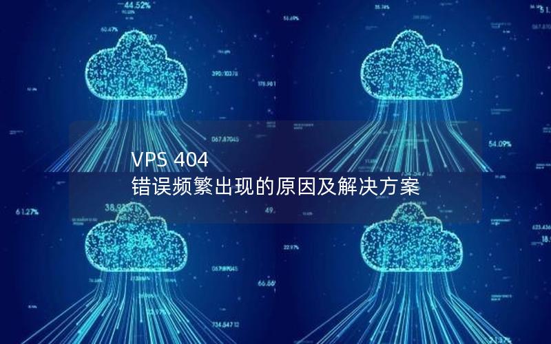 VPS 404 错误频繁出现的原因及解决方案