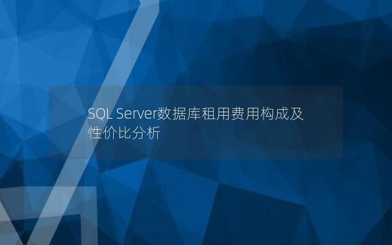 SQL Server数据库租用费用构成及性价比分析