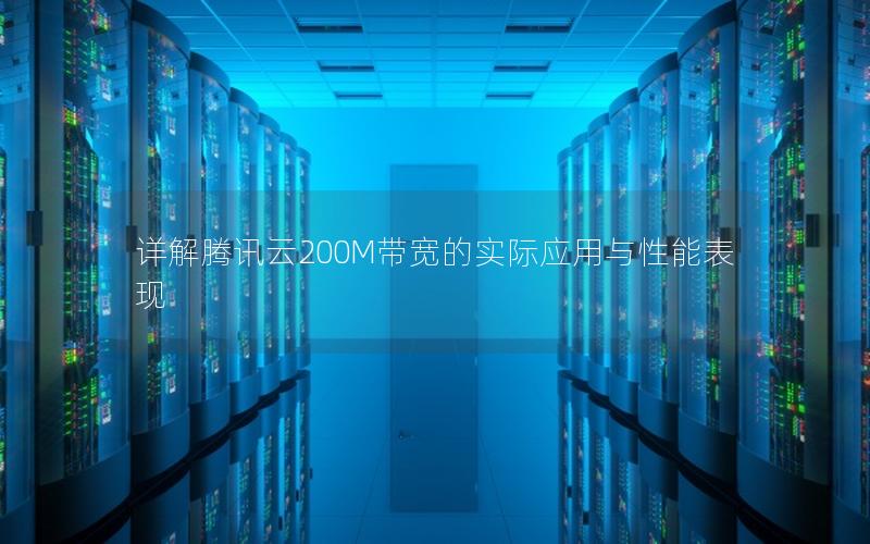 详解腾讯云200M带宽的实际应用与性能表现