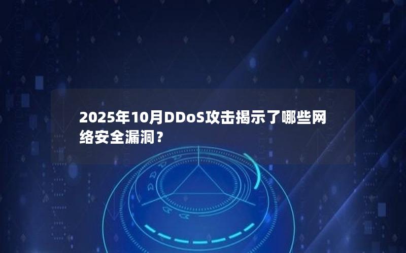 2025年10月DDoS攻击揭示了哪些网络安全漏洞？