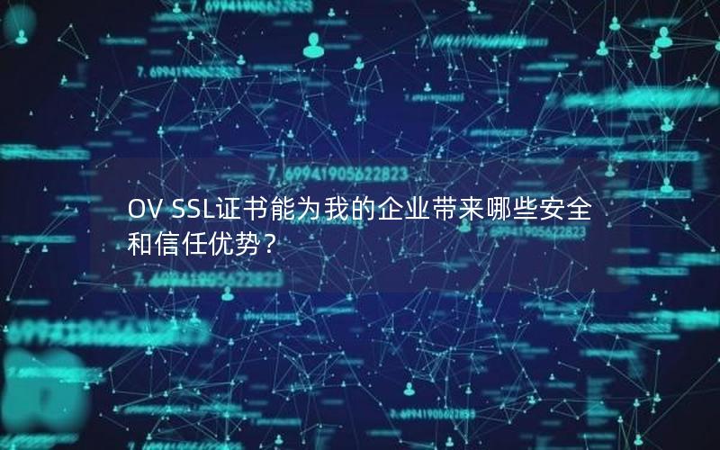 OV SSL证书能为我的企业带来哪些安全和信任优势？