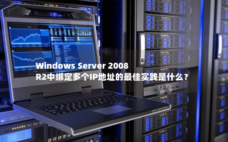 Windows Server 2008 R2中绑定多个IP地址的最佳实践是什么？