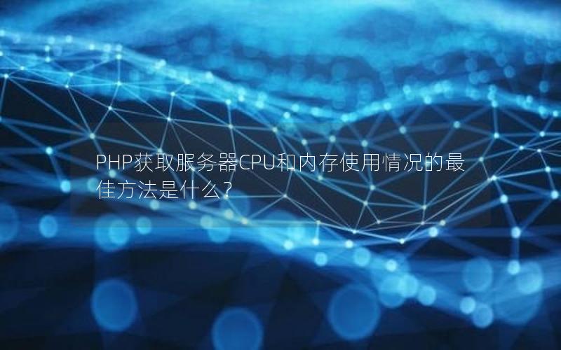 PHP获取服务器CPU和内存使用情况的最佳方法是什么？