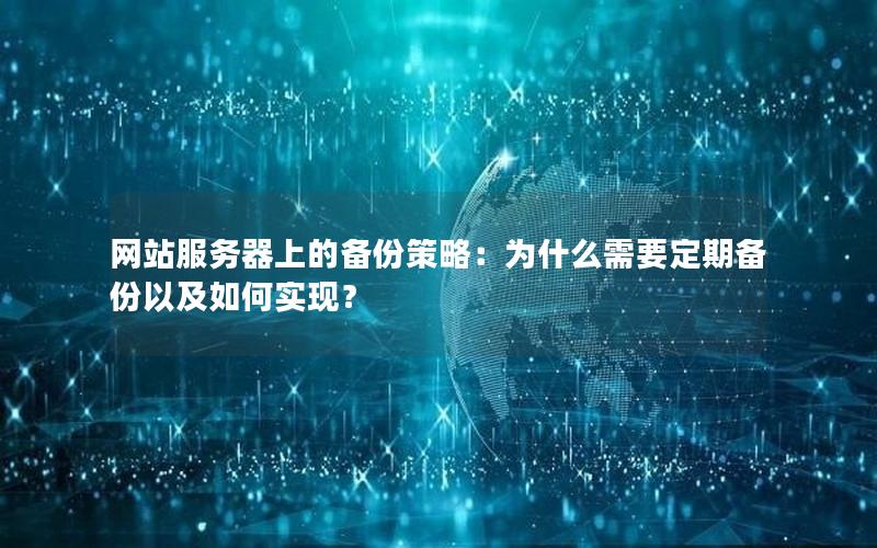 网站服务器上的备份策略：为什么需要定期备份以及如何实现？