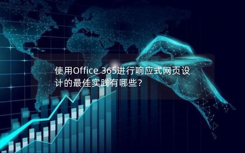 使用Office 365进行响应式网页设计的最佳实践有哪些？