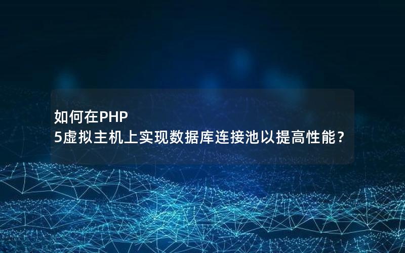 如何在PHP 5虚拟主机上实现数据库连接池以提高性能？