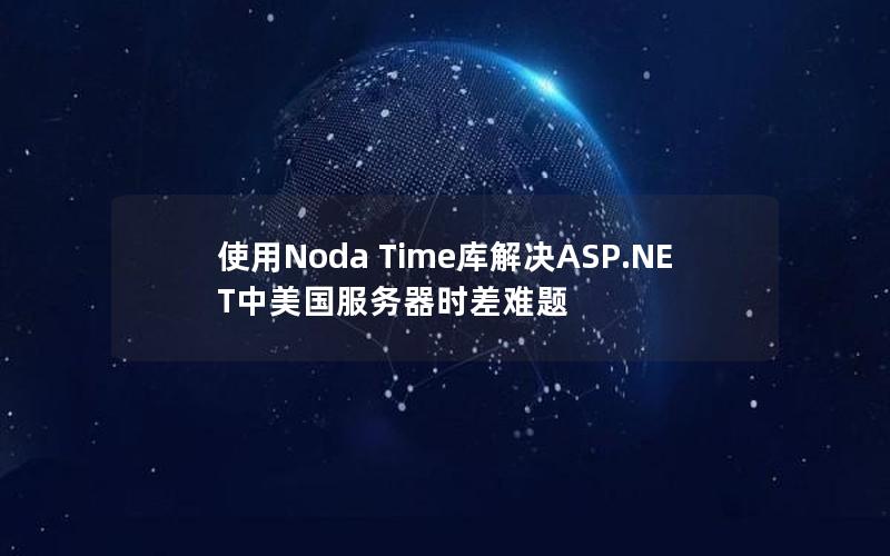 使用Noda Time库解决ASP.NET中美国服务器时差难题