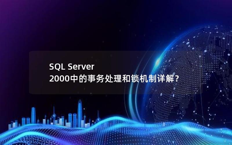 SQL Server 2000中的事务处理和锁机制详解？