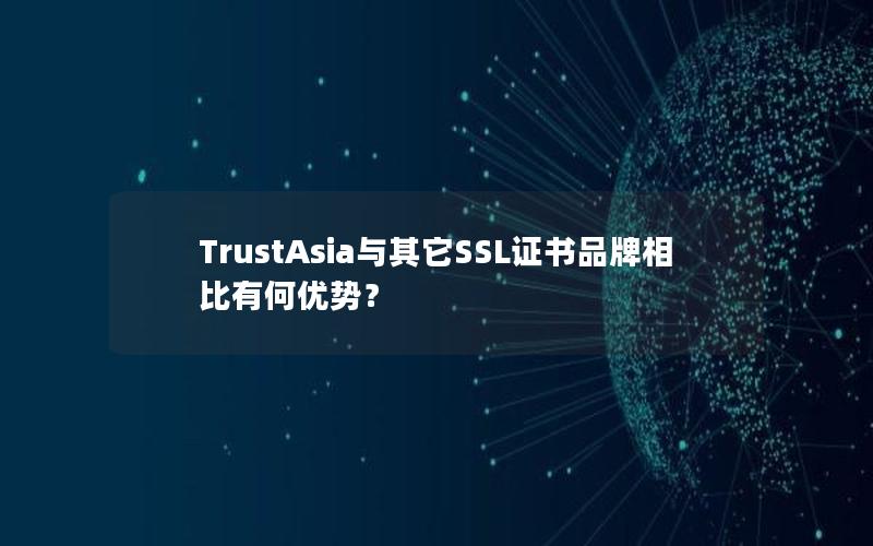 TrustAsia与其它SSL证书品牌相比有何优势？