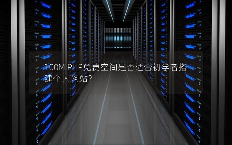 100M PHP免费空间是否适合初学者搭建个人网站？