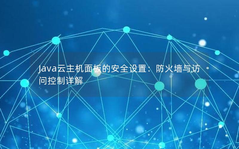 Java云主机面板的安全设置：防火墙与访问控制详解