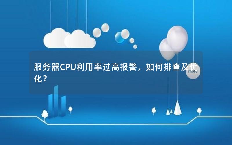 服务器CPU利用率过高报警，如何排查及优化？