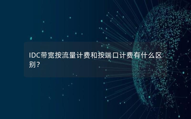 IDC带宽按流量计费和按端口计费有什么区别？