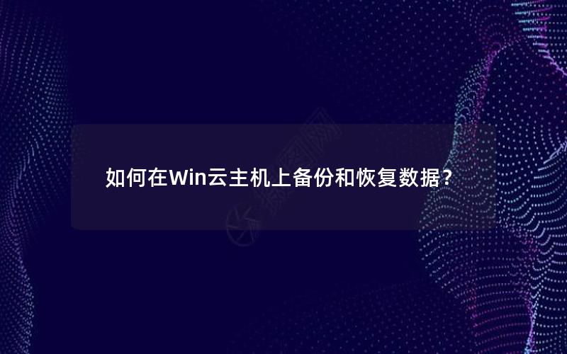 如何在Win云主机上备份和恢复数据？