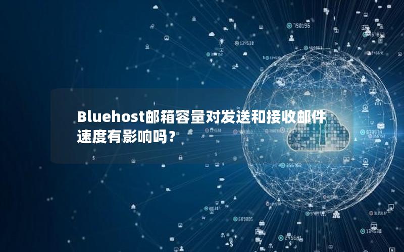 Bluehost邮箱容量对发送和接收邮件速度有影响吗？