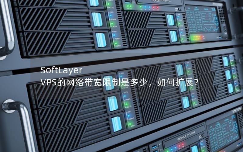 SoftLayer VPS的网络带宽限制是多少，如何扩展？