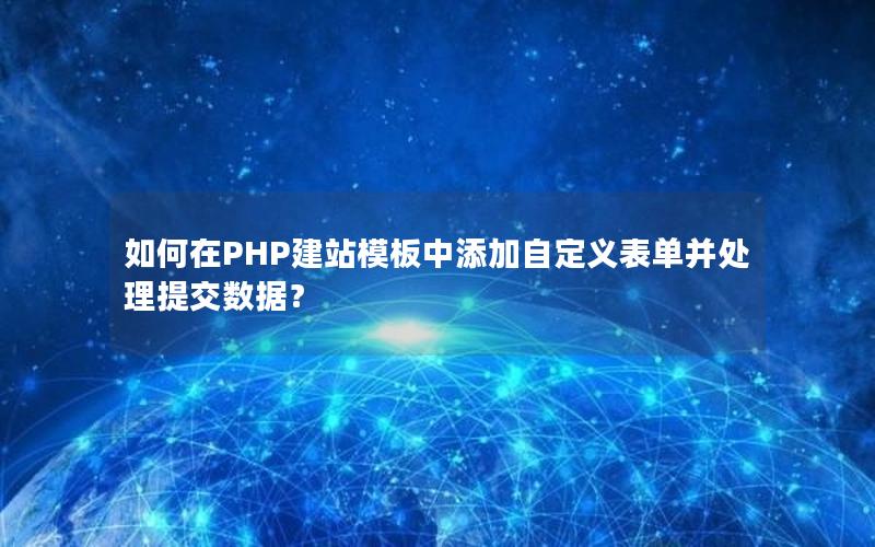 如何在PHP建站模板中添加自定义表单并处理提交数据？