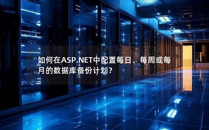 如何在ASP.NET中配置每日、每周或每月的数据库备份计划？