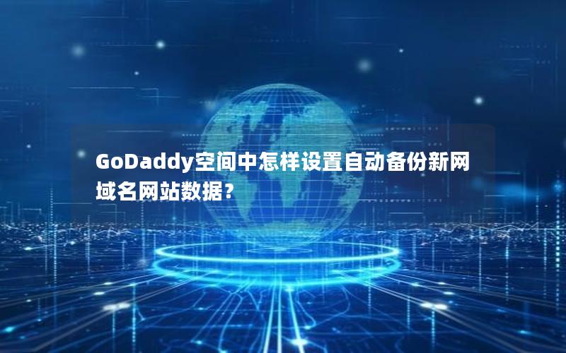 GoDaddy空间中怎样设置自动备份新网域名网站数据？