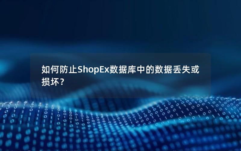 如何防止ShopEx数据库中的数据丢失或损坏？