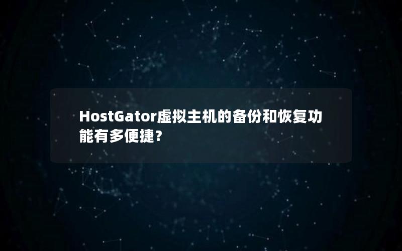 HostGator虚拟主机的备份和恢复功能有多便捷？