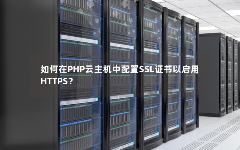 如何在PHP云主机中配置SSL证书以启用HTTPS？