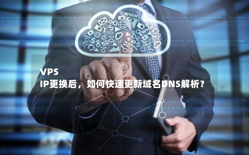 VPS IP更换后，如何快速更新域名DNS解析？