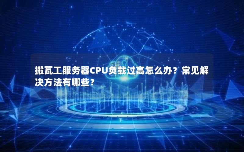 搬瓦工服务器CPU负载过高怎么办？常见解决方法有哪些？