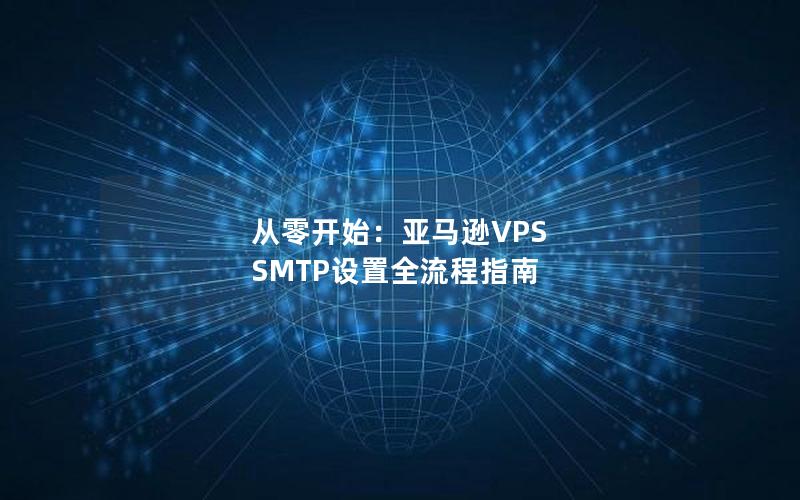 从零开始：亚马逊VPS SMTP设置全流程指南