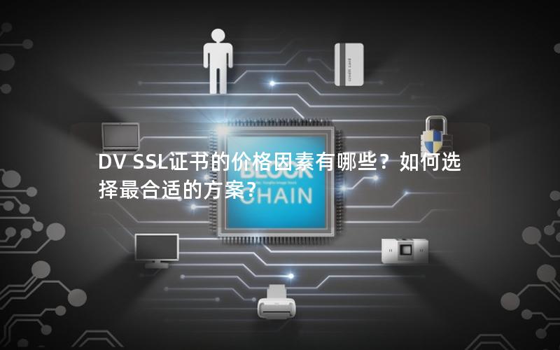 DV SSL证书的价格因素有哪些？如何选择最合适的方案？