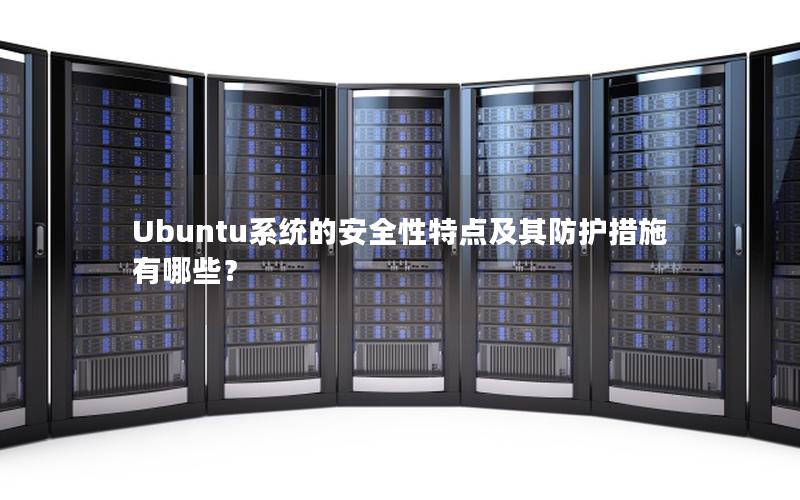 Ubuntu系统的安全性特点及其防护措施有哪些？