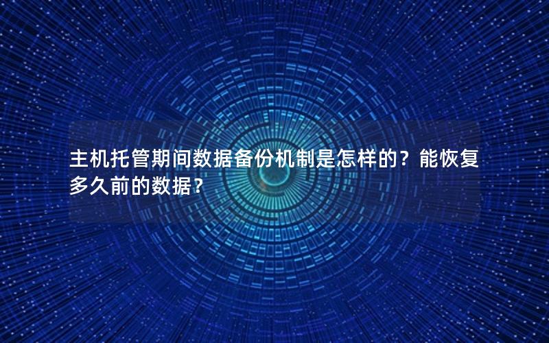 主机托管期间数据备份机制是怎样的？能恢复多久前的数据？