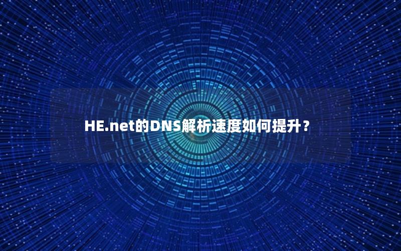 HE.net的DNS解析速度如何提升？