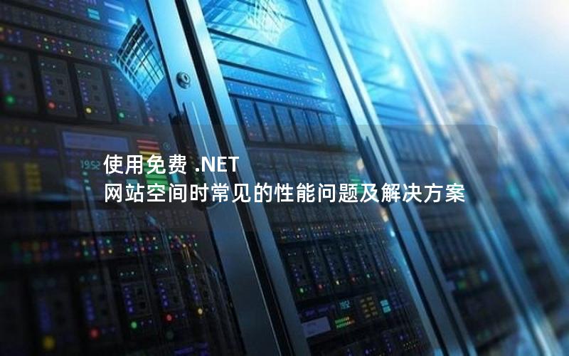 使用免费 .NET 网站空间时常见的性能问题及解决方案