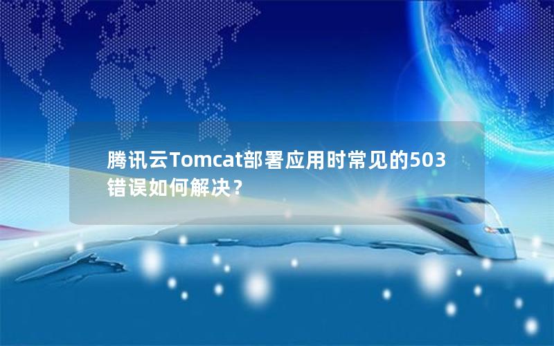 腾讯云Tomcat部署应用时常见的503错误如何解决？