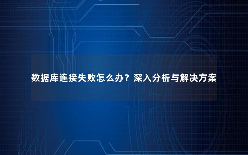 数据库连接失败怎么办？深入分析与解决方案