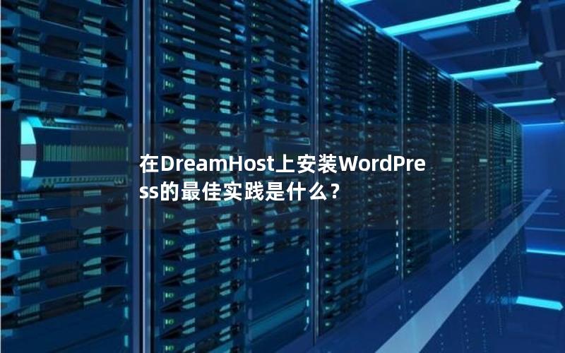 在DreamHost上安装WordPress的最佳实践是什么？