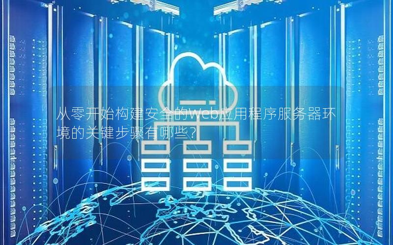 从零开始构建安全的Web应用程序服务器环境的关键步骤有哪些？