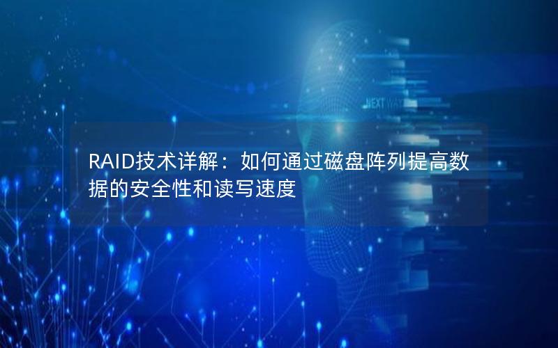 RAID技术详解：如何通过磁盘阵列提高数据的安全性和读写速度