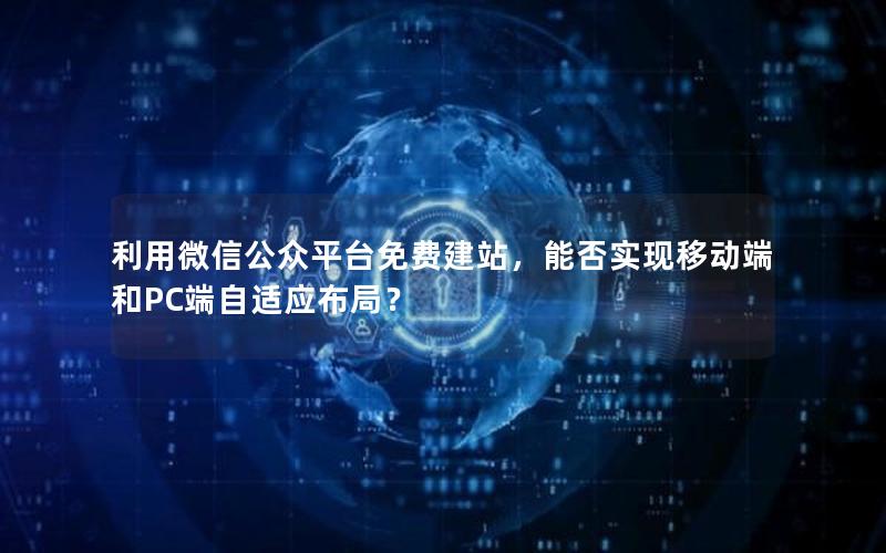 利用微信公众平台免费建站，能否实现移动端和PC端自适应布局？