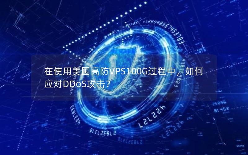 在使用美国高防VPS100G过程中，如何应对DDoS攻击？