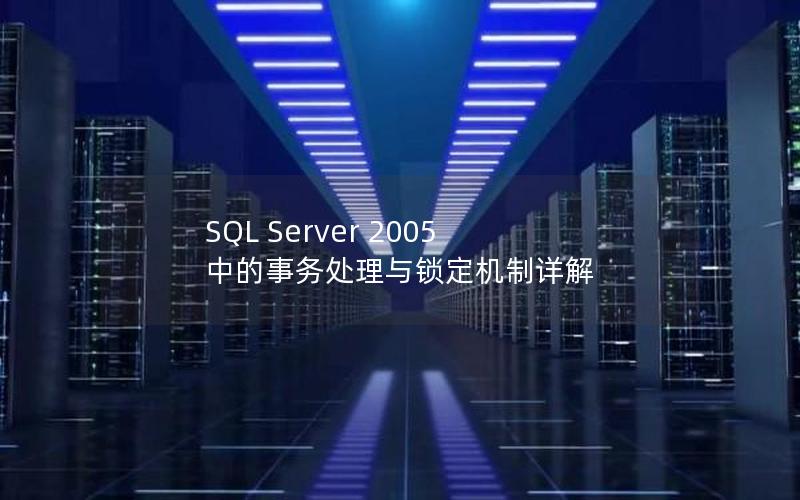 SQL Server 2005 中的事务处理与锁定机制详解