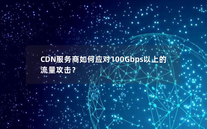 CDN服务商如何应对100Gbps以上的流量攻击？